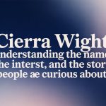 Cierra Wight: Understanding the Name, the Interest, and the Story People Are Curious About