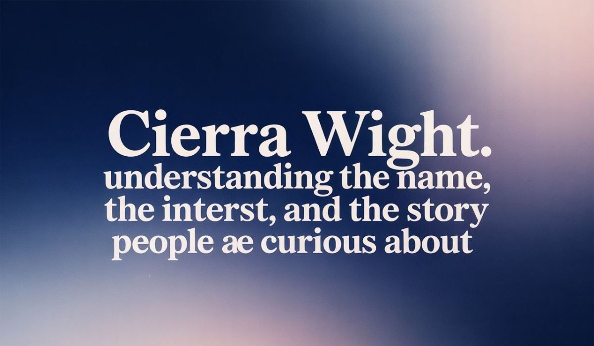 Cierra Wight: Understanding the Name, the Interest, and the Story People Are Curious About