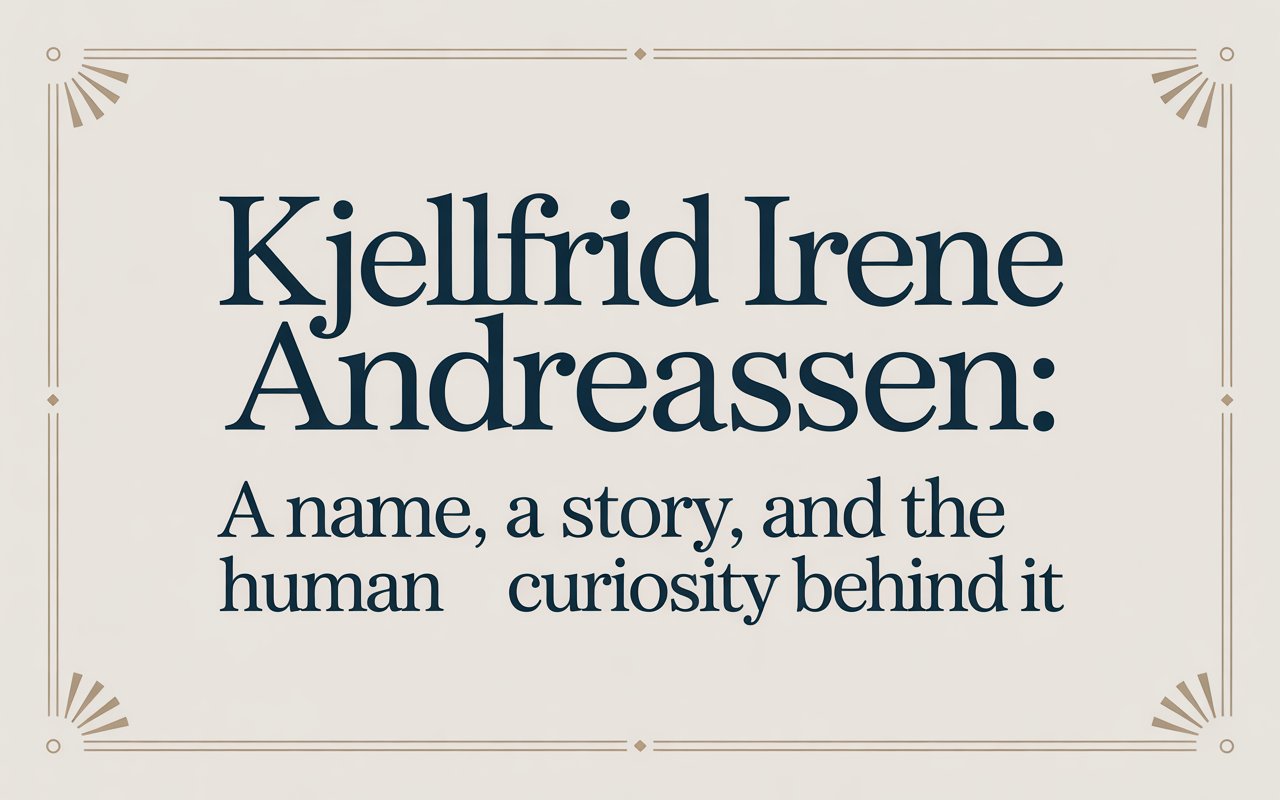Kjellfrid Irene Andreassen: A Name, a Story, and the Human Curiosity Behind It